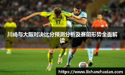 川崎与大阪对决比分预测分析及赛前形势全面解读