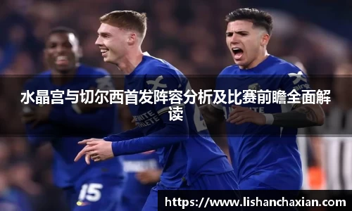 水晶宫与切尔西首发阵容分析及比赛前瞻全面解读